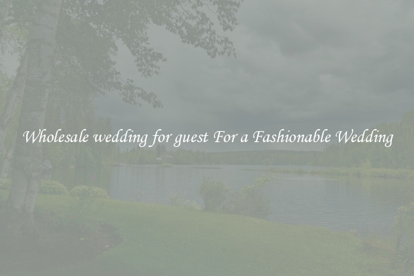 Wholesale wedding for guest For a Fashionable Wedding