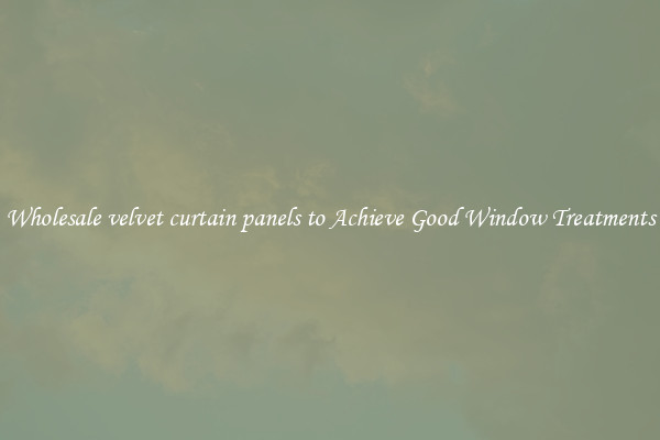 Wholesale velvet curtain panels to Achieve Good Window Treatments