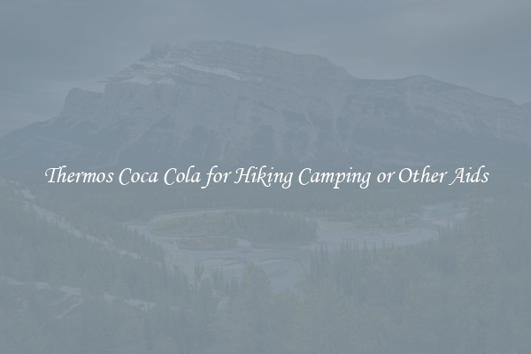 Thermos Coca Cola for Hiking Camping or Other Aids