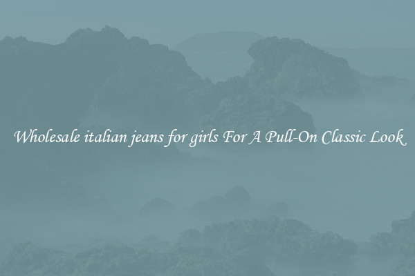 Wholesale italian jeans for girls For A Pull-On Classic Look