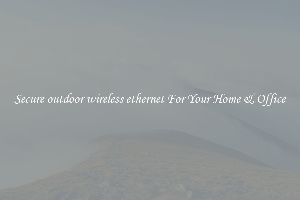 Secure outdoor wireless ethernet For Your Home & Office
