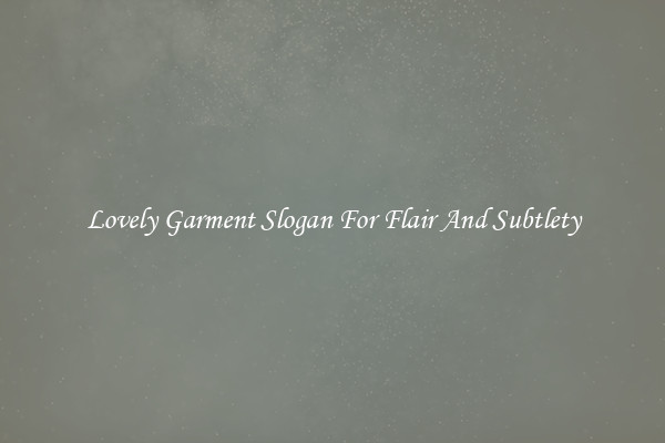 Lovely Garment Slogan For Flair And Subtlety