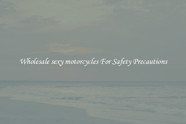 Wholesale sexy motorcycles For Safety Precautions
