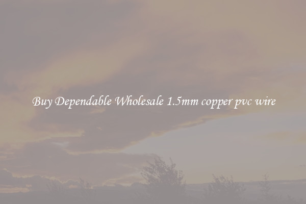 Buy Dependable Wholesale 1.5mm copper pvc wire