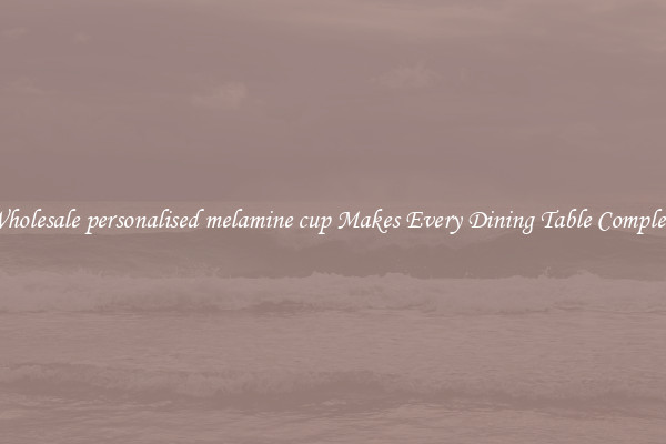 Wholesale personalised melamine cup Makes Every Dining Table Complete