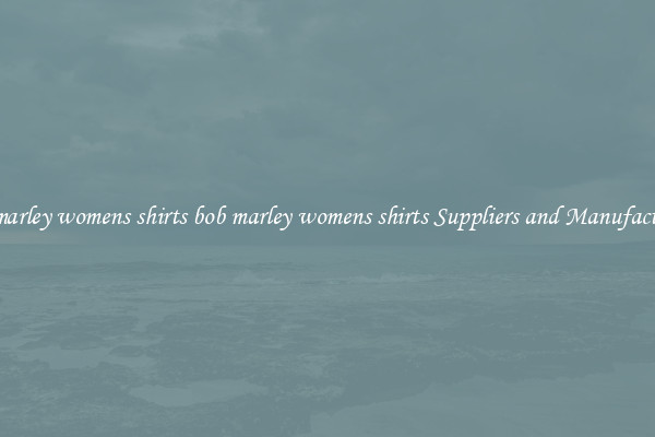 bob marley womens shirts bob marley womens shirts Suppliers and Manufacturers