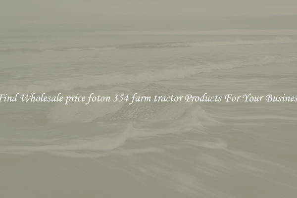 Find Wholesale price foton 354 farm tractor Products For Your Business