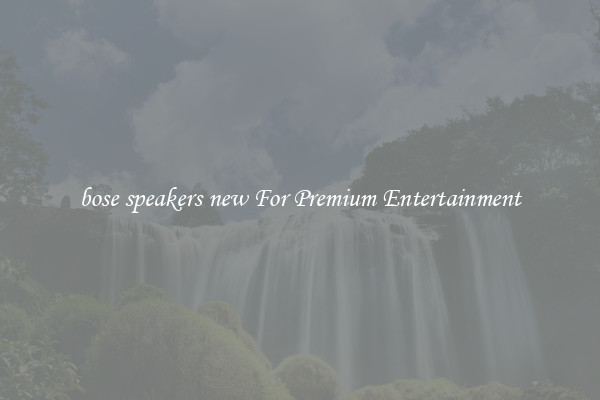 bose speakers new For Premium Entertainment