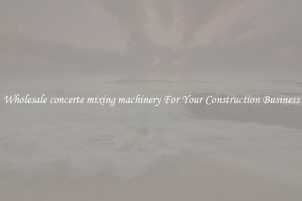 Wholesale concerte mixing machinery For Your Construction Business