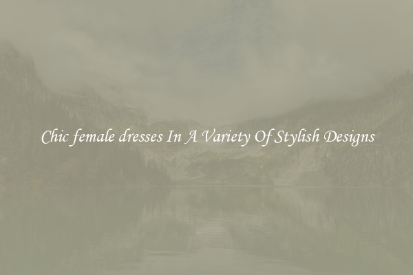 Chic female dresses In A Variety Of Stylish Designs