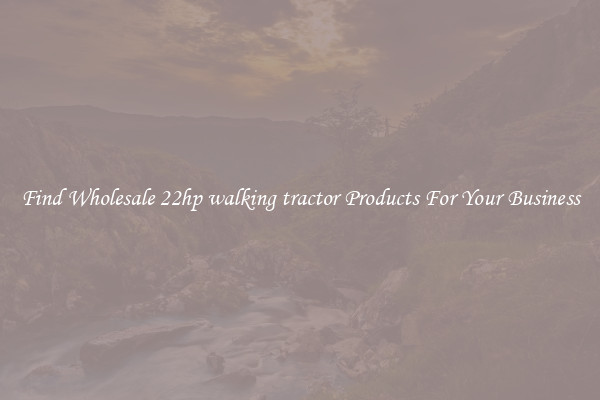 Find Wholesale 22hp walking tractor Products For Your Business