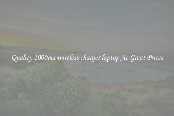 Quality 1000ma wireless charger laptop At Great Prices