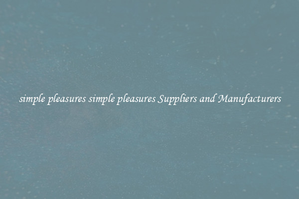 simple pleasures simple pleasures Suppliers and Manufacturers