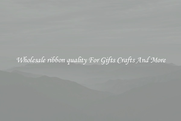 Wholesale ribbon quality For Gifts Crafts And More