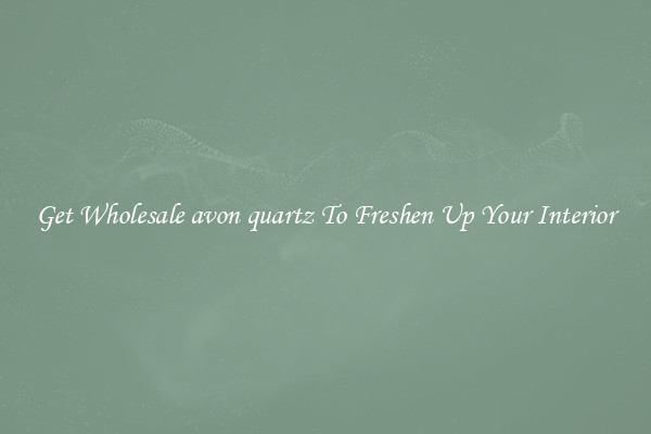 Get Wholesale avon quartz To Freshen Up Your Interior