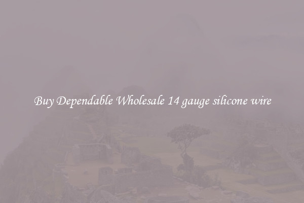 Buy Dependable Wholesale 14 gauge silicone wire