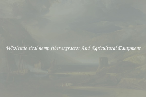 Wholesale sisal hemp fiber extractor And Agricultural Equipment