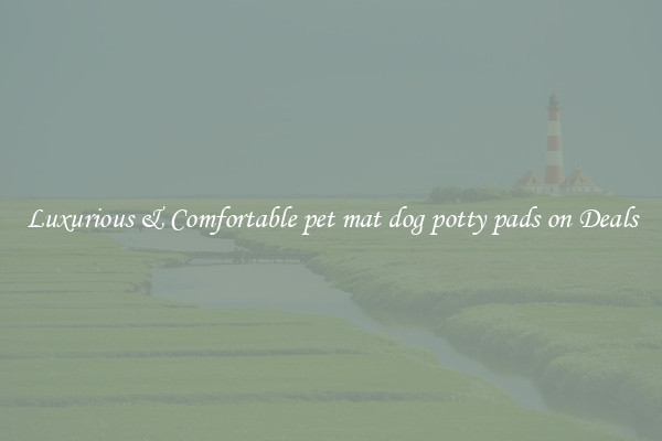 Luxurious & Comfortable pet mat dog potty pads on Deals