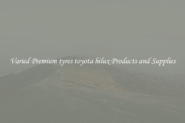 Varied Premium tyres toyota hilux Products and Supplies