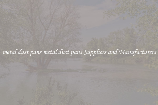 metal dust pans metal dust pans Suppliers and Manufacturers