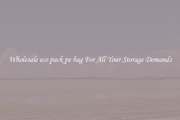 Wholesale eco pack pe bag For All Your Storage Demands