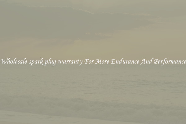 Wholesale spark plug warranty For More Endurance And Performance