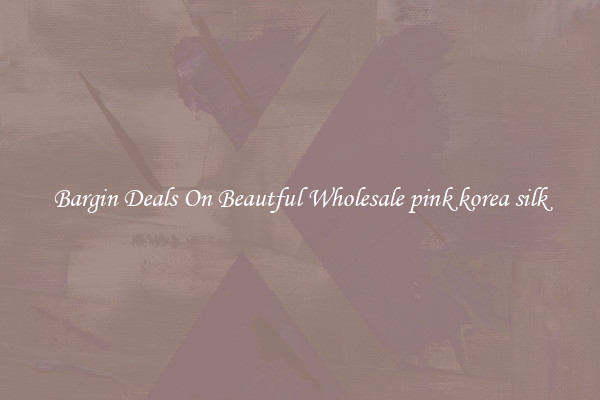 Bargin Deals On Beautful Wholesale pink korea silk