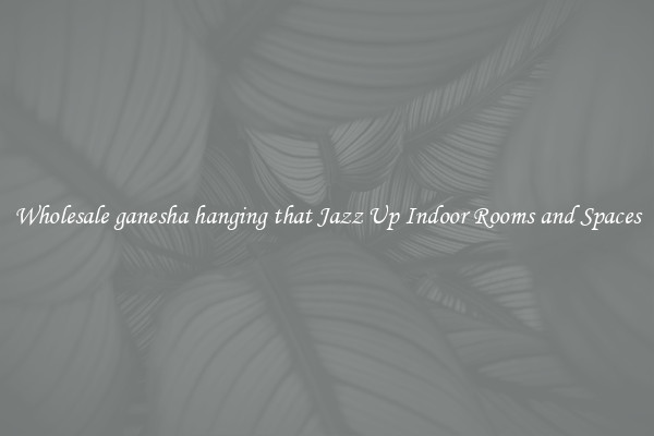 Wholesale ganesha hanging that Jazz Up Indoor Rooms and Spaces