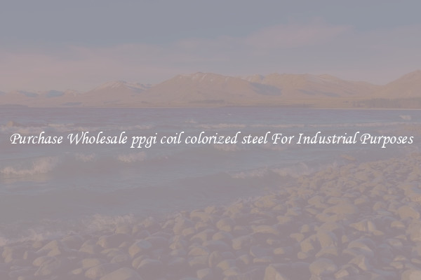 Purchase Wholesale ppgi coil colorized steel For Industrial Purposes