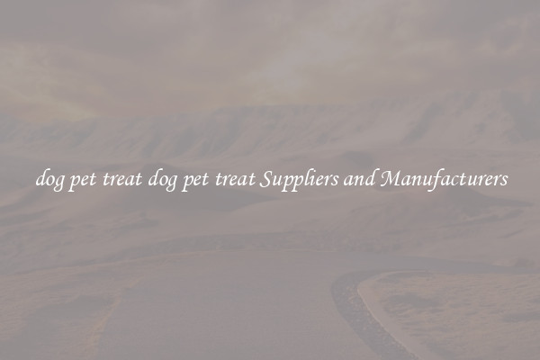 dog pet treat dog pet treat Suppliers and Manufacturers