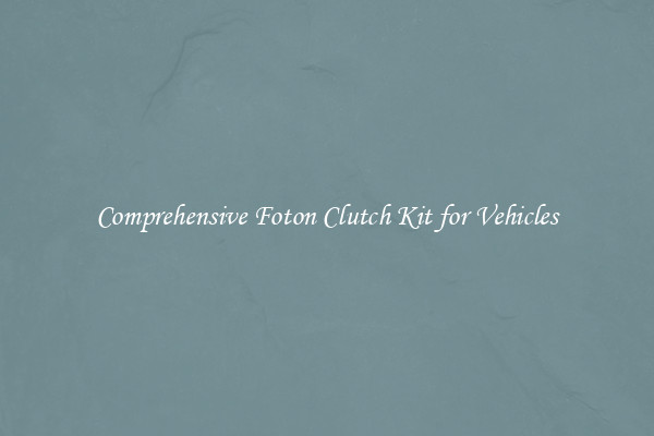 Comprehensive Foton Clutch Kit for Vehicles