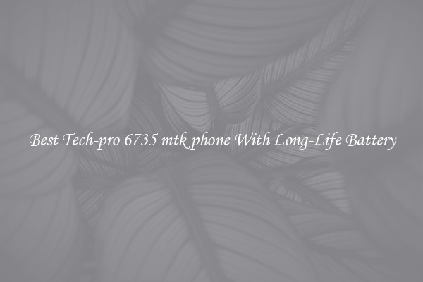 Best Tech-pro 6735 mtk phone With Long-Life Battery