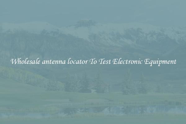 Wholesale antenna locator To Test Electronic Equipment