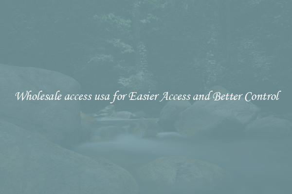 Wholesale access usa for Easier Access and Better Control