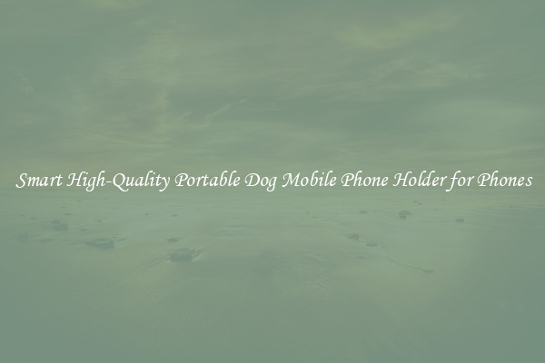 Smart High-Quality Portable Dog Mobile Phone Holder for Phones