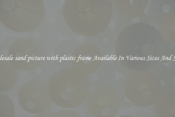 Wholesale sand picture with plastic frame Available In Various Sizes And Styles