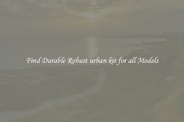 Find Durable Robust urban kit for all Models