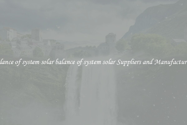 balance of system solar balance of system solar Suppliers and Manufacturers